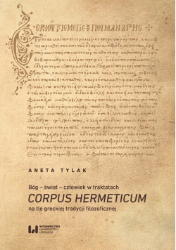 Bóg - świat - człowiek w traktatach Corpus Hermeticum na tle greckiej tradycji filozoficznej