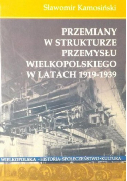 Przemiany w strukturze przemysłu Wielkopolskiego w latach 1919-1939