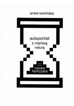 Autoportret z martwą naturą. Ostatnie wiersze Nazara Honczara
