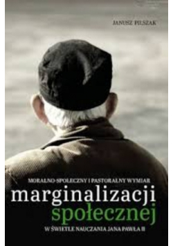 Moralno-Społeczny I Pastoralny Wymiar Marginalizacji Społecznej.