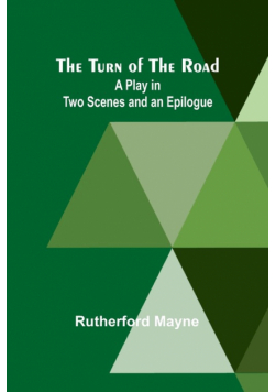 The Turn of the Road A Play in Two Scenes and an Epilogue