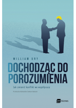 Dochodząc do porozumienia. Jak zmienić konflikt we współpracę