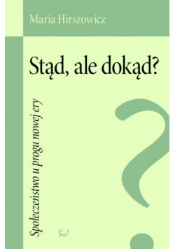 Hirszowicz Maria - Stąd, ale dokąd?