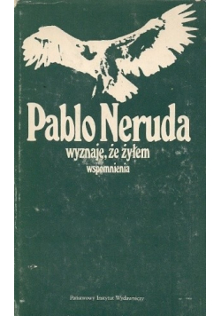 Pablo Neruda wyznaję że żyłem wspomnienia