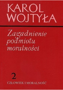 Zagadnienie podmiotu moralności 2 Człowiek i moralność