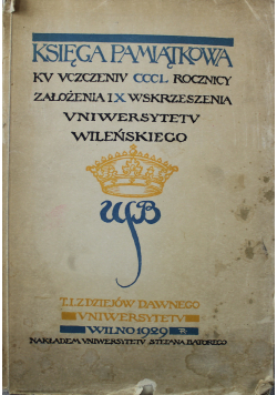 Księga pamiątkowa Ku uczczeniu CCCL rocznicy założenia IX wskrzeszenia Uniwersytetu Wileńskiego tom 1 1929 r.