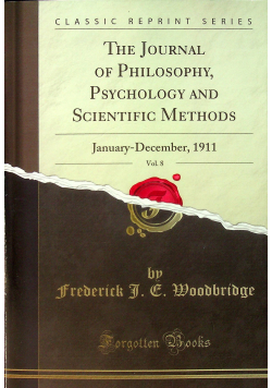 The Journal of Philosophy Psychology and Scientific Methods January-Decemprer 1911 Vol 8 Reprint z 1911 r.