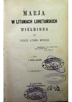 Marja w litaniach loretańskich wielbiona czyli tychże litanii wykład 1875 r.