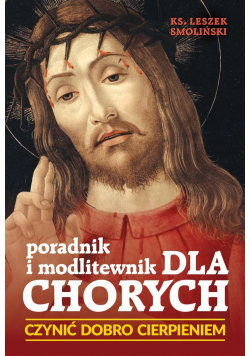 Poradnik i modlitewnik dla chorych. Czynić dobro..