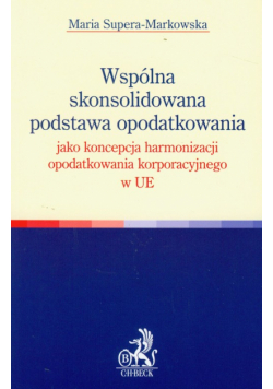Wspólna skonsolidowana podstawa opodatkowania jako koncepcja harmonizacji opodatkowania korporacyjnego w UE