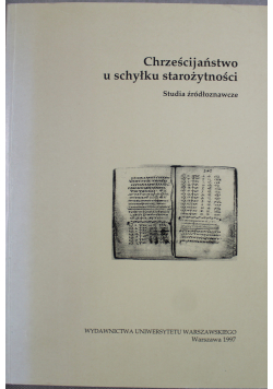 Chrześcijaństwo u schyłku starożytności Studia źródłoznawcze