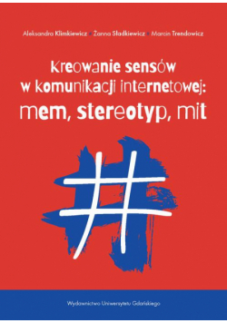 Kreowanie sensów w komunikacji internetowej: mem, stereotyp, mit