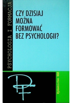 Czy dzisiaj można formować bez psychologii