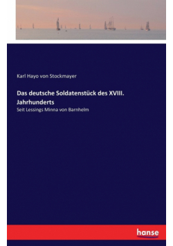 Das deutsche Soldatenstück des XVIII. Jahrhunderts