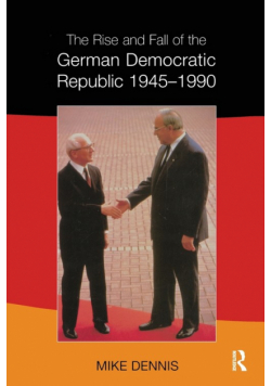 The Rise and Fall of the German Democratic Republic 1945-1990