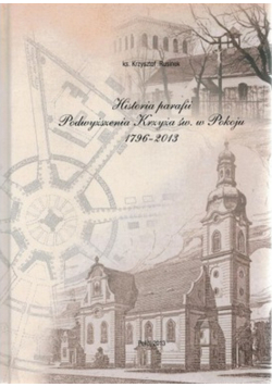 Historia parafii Podwyższenia Krzyża św w Pokoju 1796 - 2013