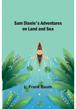 Sam Steele's Adventures on Land and Sea