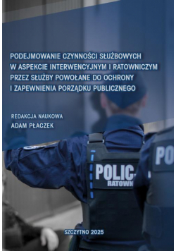 Podejmowanie czynności służbowych w aspekcie interwencyjnym i ratowniczym przez służby powołane do ochrony i zapewnienia porządku publicznego