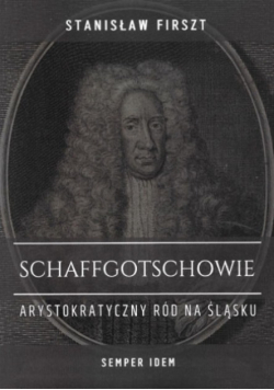 Schaffgotschowie. Arystokratyczny ród na Śląsku