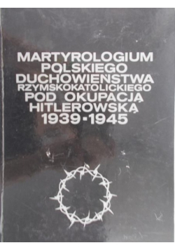 Martyrologium polskiego duchowieństwa rzymskokatolickiego pod okupacją hitlerowską 1939 1945
