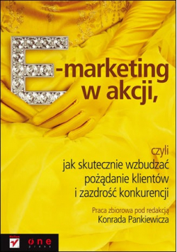 E marketing w akcji czyli jak skutecznie wzbudzać pożądanie klientów i zazdrość konkurencji