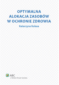 Kolasa K. - Optymalna alokacja zasobów w ochronie zdrowia
