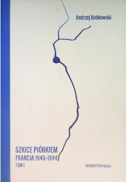 Szkice piórkiem Francja 1940 - 1944 Tom I