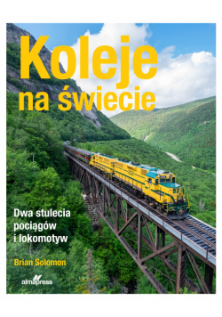 Koleje na świecie. Dwa stulecia pociągów i lokomotyw