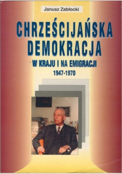 Chrześcijańska demokracja w kraju i na emigracji 1947 - 1970