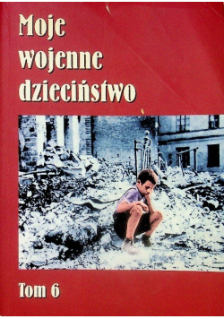 Moje wojenne dzieciństwo Tom 6