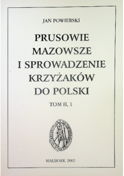 Prusowie Mazowsze i sprowadzenie Krzyżaków do Polski Tom 2 Część 1