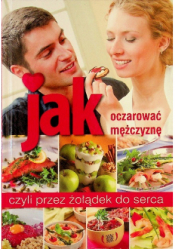 Jak oczarować mężczyznę czyli przez żołądek do serca