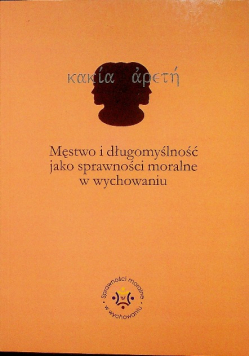 Męstwo i długomyślność jako sprawności moralne w wychowaniu