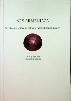 Ars Armeniaca Sztuka ormiańska ze zbiorów polskich i ukraińskich