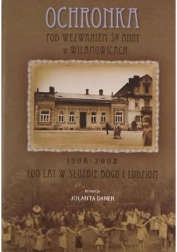 Ochronka pod wezwaniem św Anny w Wilamowicach 100 lat w służbie Bogu i ludziom 1908 2008