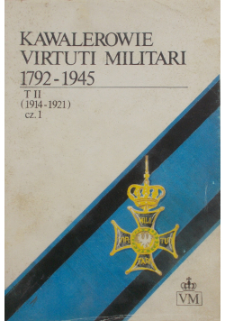 Kawalerowie Virtuti Militari 1792- 1945 Tom  II cz. 1 (1914- 1921)- słownik biograficzny