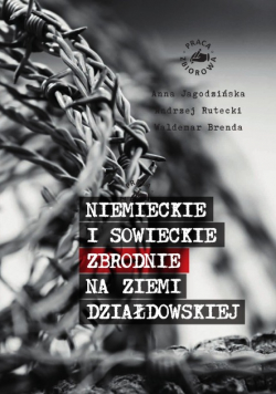 Niemieckie i sowieckie zbrodnie na ziemi działdowskiej 1939 - 1945