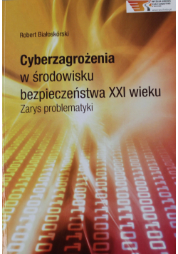 Cyberzagrożenia w środowisku bezpieczeństwa XXI wieku Zarys problematyki