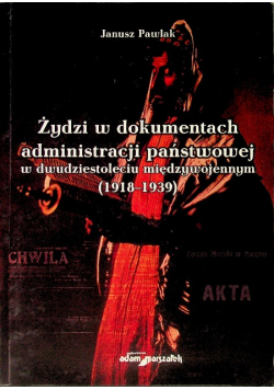 Żydzi w dokumentach administracji państwowej w dwudziestoleciu międzywojennym (1918-1939)