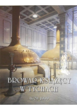 Browar Książęcy w Tychach 1629 - 1999