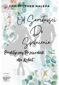 Od samotności do spełnienia: Praktyczny przewodnik dla kobiet
