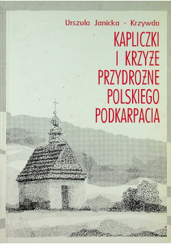 Kapliczki i krzyże przydrożne polskiego Podkarpacia