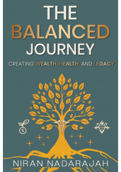 The Balanced Journey Creating Wealth, Health and Legacy
