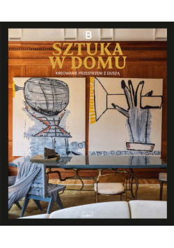 Sztuka w domu. Kreowanie przestrzeni z duszą