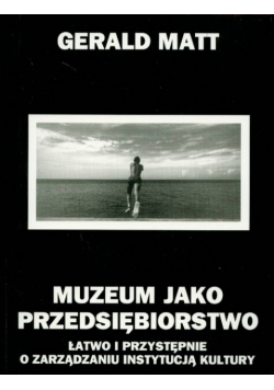 Muzeum jako przedsiębiorstwo Łatwo i przystępnie o zarządzaniu instytucją kultury