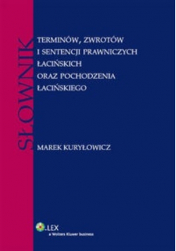 Słownik terminów zwrotów i sentencji prawniczych łacińskich oraz pochodzenia łacińskiego