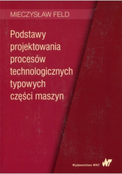 Podstawy projektowania procesów technologicznych typowych części maszyn