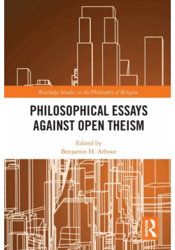 Philosophical Essays Against Open Theism