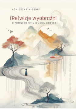 (Re)wizje wyobraźni o potrzebie mitu w życiu dziecka