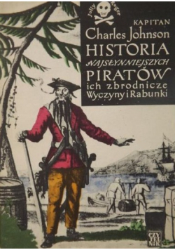 Kapitan Charles Johnson Historia najsłynniejszych piratów Ich zbrodnicze wyczyny i rabunki
